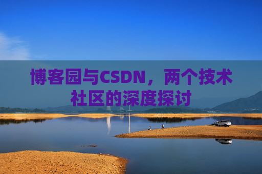 博客园与CSDN，两个技术社区的深度探讨